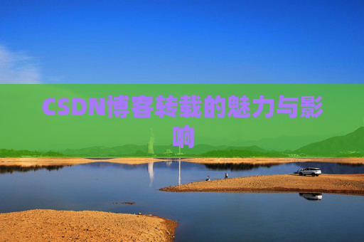 CSDN博客转载的魅力与影响